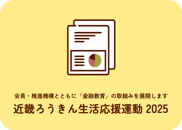 会員・推進機構とともに「金融教育」の取組みを展開します 近畿ろうきん生活応援運動 2025