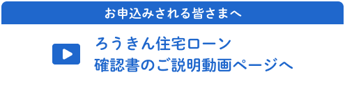 ろうきん住宅ローン確認書のご説明動画ページへ